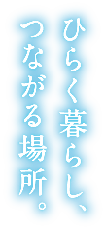 ひらく暮らし、つながる場所。